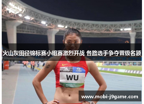 火山灰田径锦标赛小组赛激烈开战 各路选手争夺晋级名额