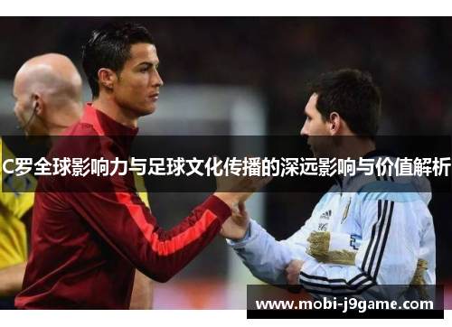 C罗全球影响力与足球文化传播的深远影响与价值解析