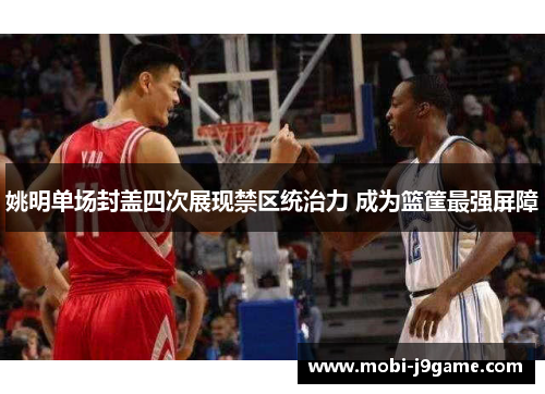姚明单场封盖四次展现禁区统治力 成为篮筐最强屏障