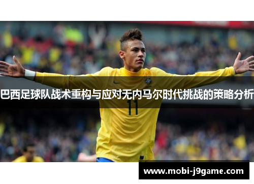 巴西足球队战术重构与应对无内马尔时代挑战的策略分析