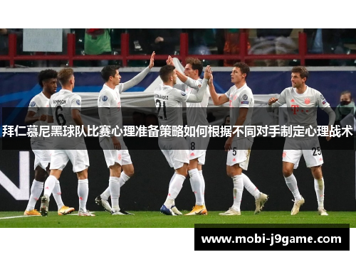 拜仁慕尼黑球队比赛心理准备策略如何根据不同对手制定心理战术