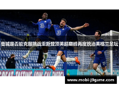 曼城是否能克服挑战重新登顶英超巅峰再度统治英格兰足坛