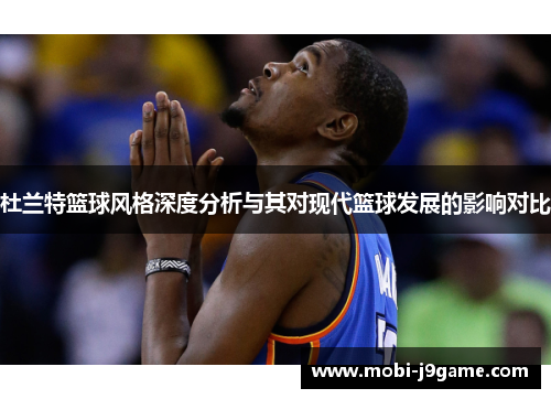 杜兰特篮球风格深度分析与其对现代篮球发展的影响对比