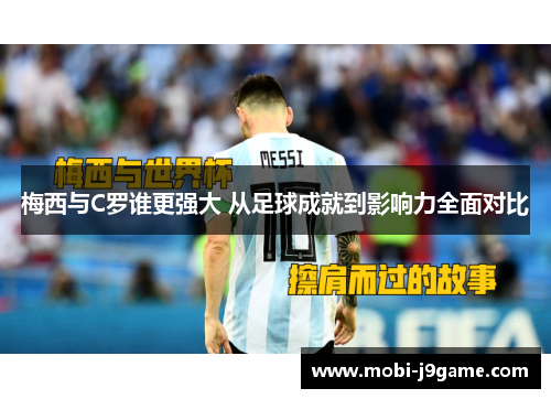 梅西与C罗谁更强大 从足球成就到影响力全面对比