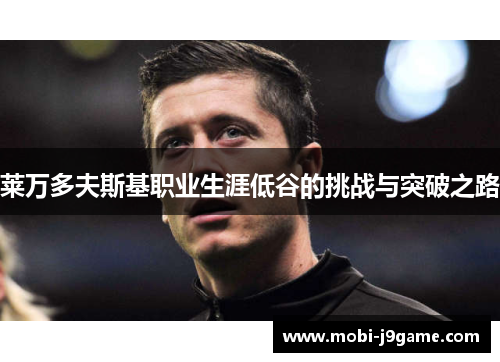 莱万多夫斯基职业生涯低谷的挑战与突破之路