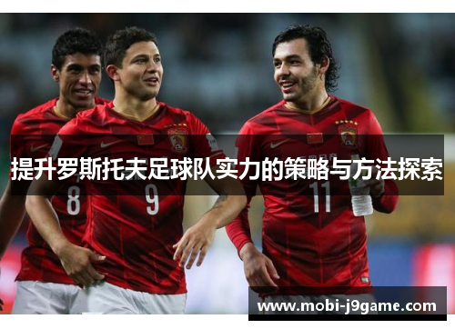 提升罗斯托夫足球队实力的策略与方法探索