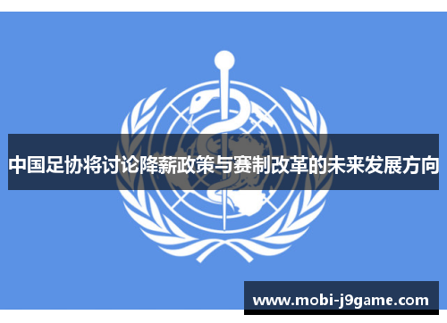 中国足协将讨论降薪政策与赛制改革的未来发展方向