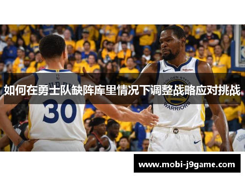 如何在勇士队缺阵库里情况下调整战略应对挑战