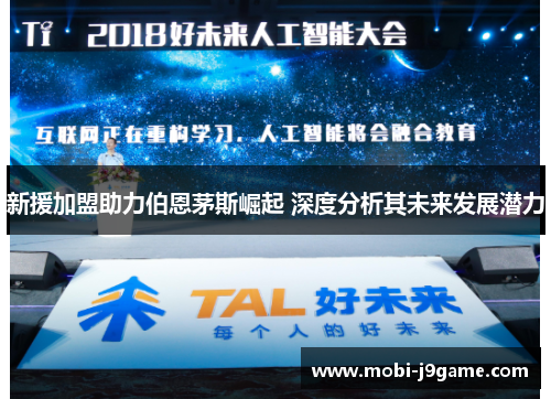 新援加盟助力伯恩茅斯崛起 深度分析其未来发展潜力