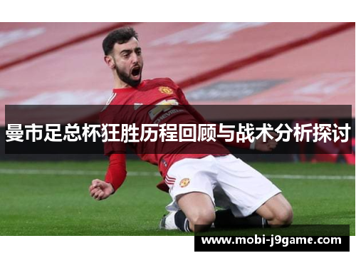曼市足总杯狂胜历程回顾与战术分析探讨 曼市足总杯狂胜历程回顾与战术分析探讨