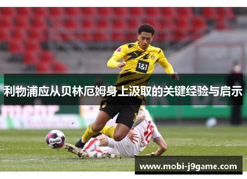 利物浦应从贝林厄姆身上汲取的关键经验与启示