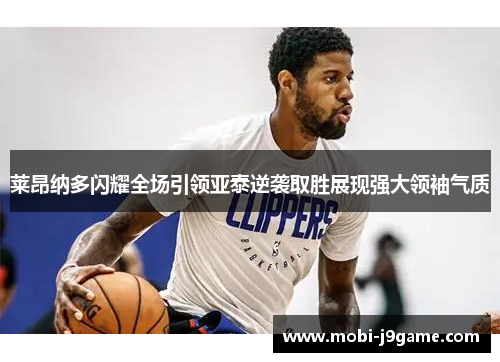 莱昂纳多闪耀全场引领亚泰逆袭取胜展现强大领袖气质