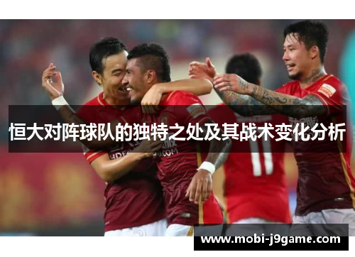恒大对阵球队的独特之处及其战术变化分析