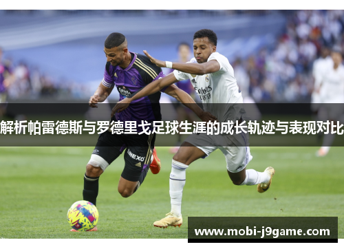 解析帕雷德斯与罗德里戈足球生涯的成长轨迹与表现对比