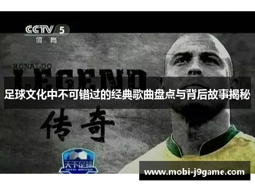 足球文化中不可错过的经典歌曲盘点与背后故事揭秘
