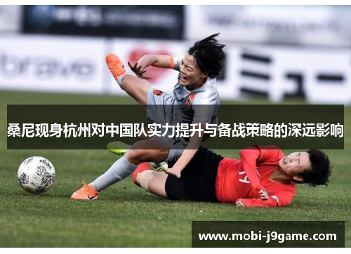 桑尼现身杭州对中国队实力提升与备战策略的深远影响