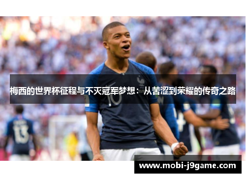 梅西的世界杯征程与不灭冠军梦想：从苦涩到荣耀的传奇之路